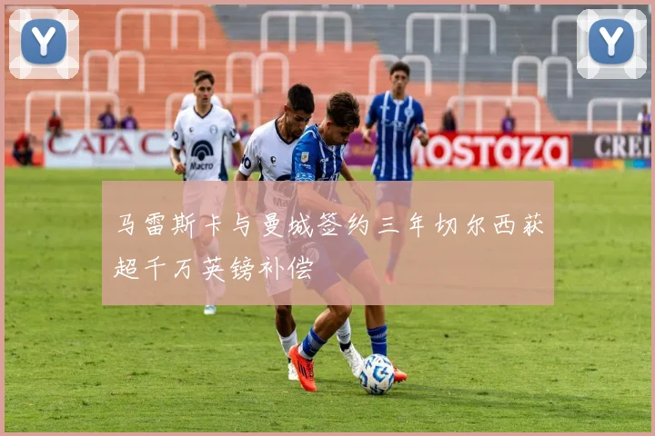 马雷斯卡与曼城签约三年切尔西获超千万英镑补偿